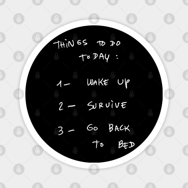 THINGS TO DO TODAY : 1- WAKE UP 2- SURVIVE 3- GO BACK To BED Magnet by bmron